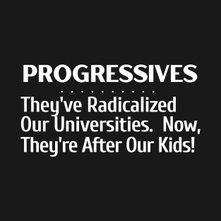 Progressives.- They've Radicalized our Universities.  Now they're coming for our kids design for T-shirts, hoodies, sweatshirts, magnets, mugs, notebooks, pins, mugs, etc T-Shirt