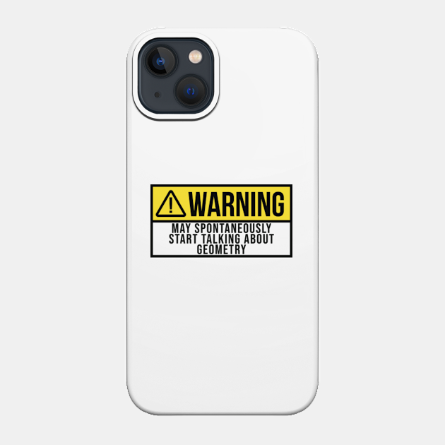 Funny And Awesome Warning May Spontaneously Start Talking About Geometry Geometrist Saying Quote Gift Gifts For A Birthday Or Christmas XMAS - Geometry - Phone Case