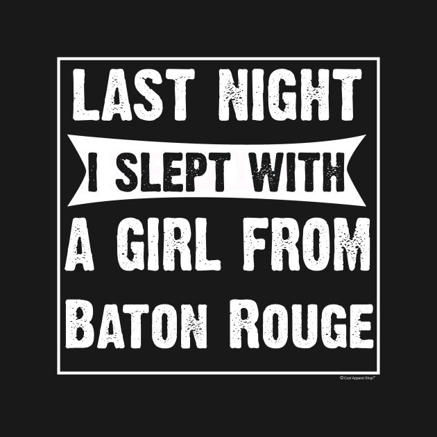 Last Night I Slept With Girl From Baton Rouge. by CoolApparelShop