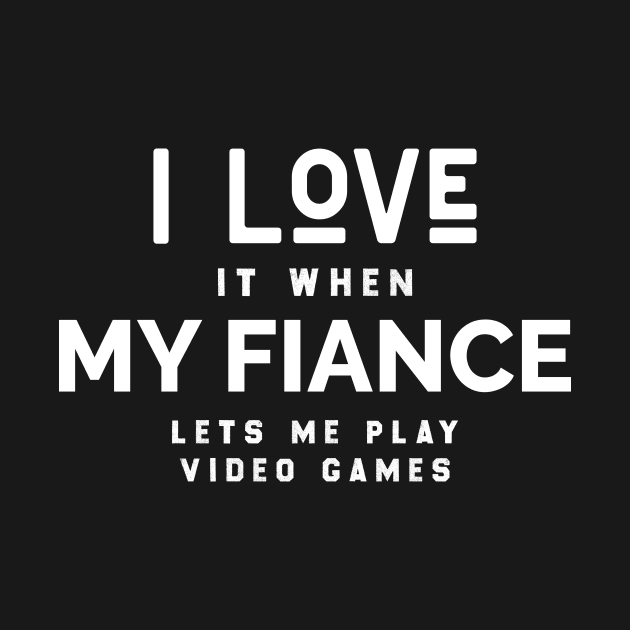 I Love it When My Fiance Lets Me Play Video Games, Funny Gamer Birthday Gift by Chichid_Clothes