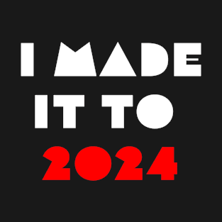 I made it ti 2024 - Welcome 2024 T-Shirt