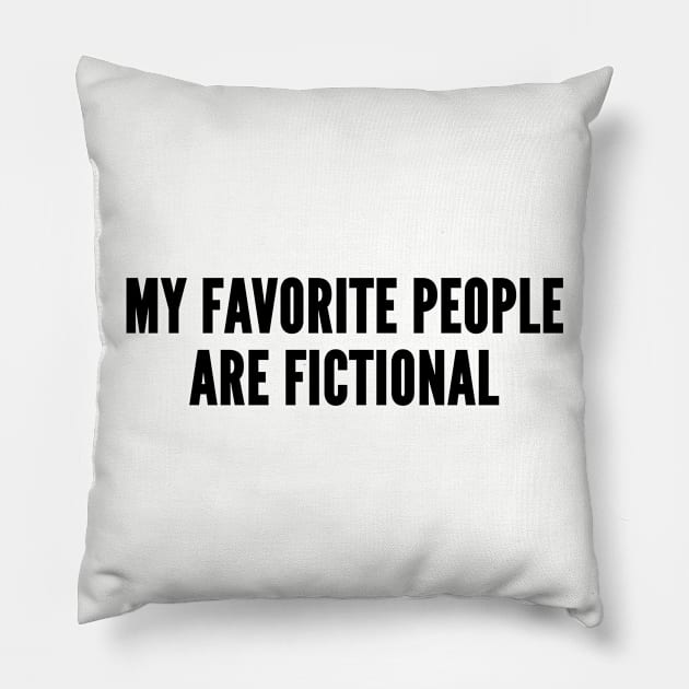 Geeky - My Favorite People Are Fictional - Funny Joke Statement Cute Humor Slogan Pillow by sillyslogans