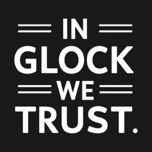 in glock we trust Funny shirt T-Shirt