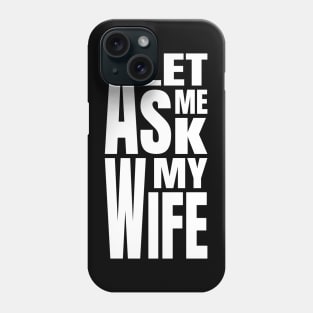 Let Me Ask My Wife Phone Case