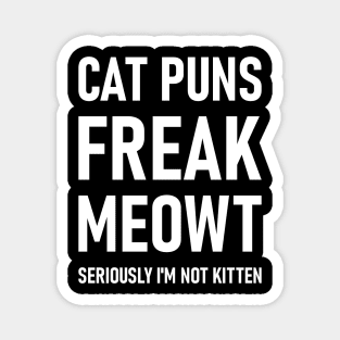 Cat Puns Freak Meowt Seriously I'm Not Kitten Magnet