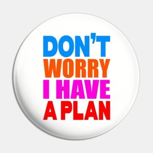 Don't worry I have a plan Pin