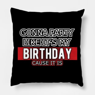 Birthday - Gonna party like it's my birthday cause it is Pillow