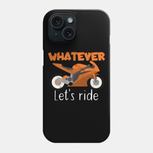 Motorcycle whatever let's ride Phone Case