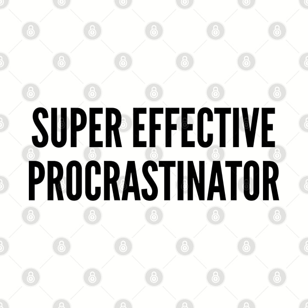 Cute - Super Effective Procrastinator - Funny Joke Slogan Silly Humor Statement by sillyslogans