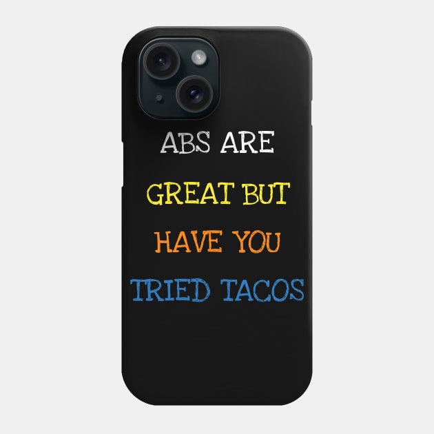 Abs Are Great But Have You Tried Tacos Mexican Funny Saying T-Shirt Phone Case by DDJOY Perfect Gift Shirts