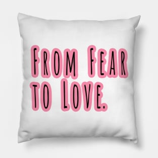 From Fear To Love Pillow