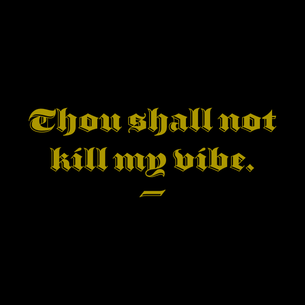 Thou Shall Not Kill My Vibe by fromherotozero