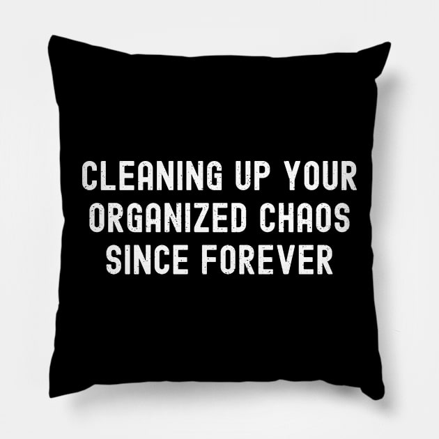 Cleaning up your 'organized chaos' since forever Pillow by trendynoize