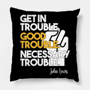 Get in Trouble. Good Trouble. Necessary Trouble. Pillow