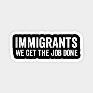 Immigrants - We Get The Job Done White Style Magnet