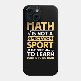 Math is not a Spectator Sport The Only Way To Learn Math is To Do Math Phone Case