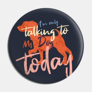 Womens Funny only talking to my dog today Pin