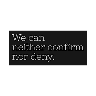 We can neither confirm nor deny T-Shirt