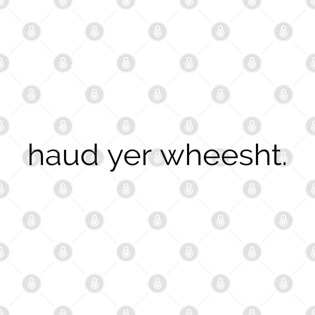 Haud yer Wheesht - Scottish - Be Quiet - Scotland Phrases by tnts