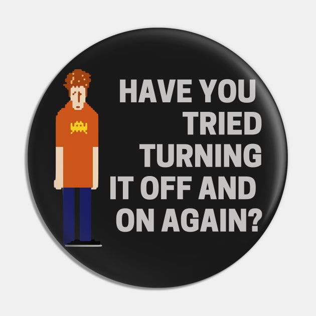 Have You Tried Turning It Off And On Again - I.T. Crowd Pin by boscotjones