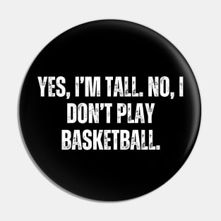 Yes I'm Tall No I Don't Play Basketball Pin