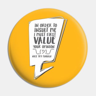 In order to insult me, I must first value your opinion Pin