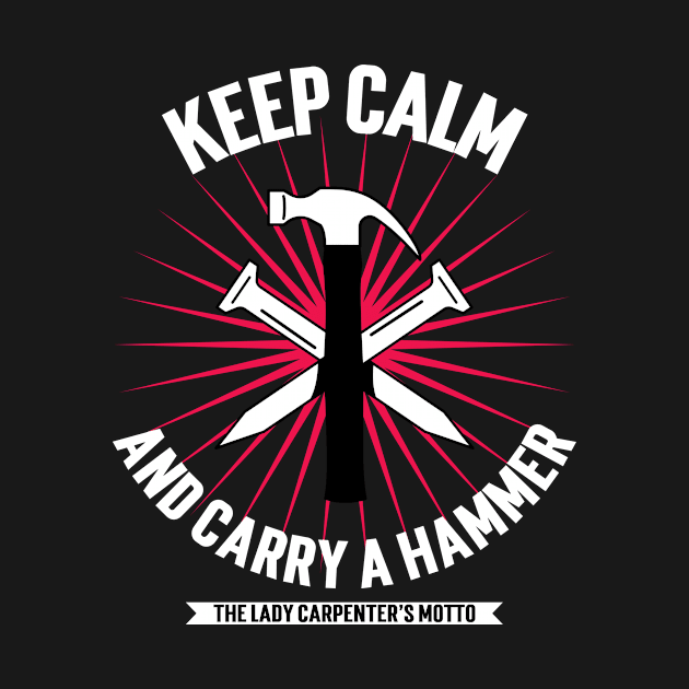 Keep Calm and Carry a Hammer: The Lady Carpenter's Motto by SpringDesign888