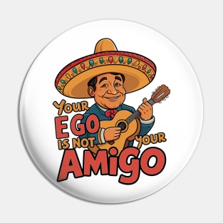 Your Ego Is Not Your Amigo Pin