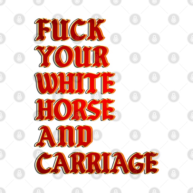 Fuck your white horse and a carriage by LanaBanana