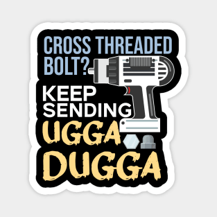 Cross Threaded Bolt? Keep Sending Ugga Dugga Funny Mechanic Magnet