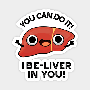 You Can Do It I Be-liver In You Positive Liver Pun Magnet