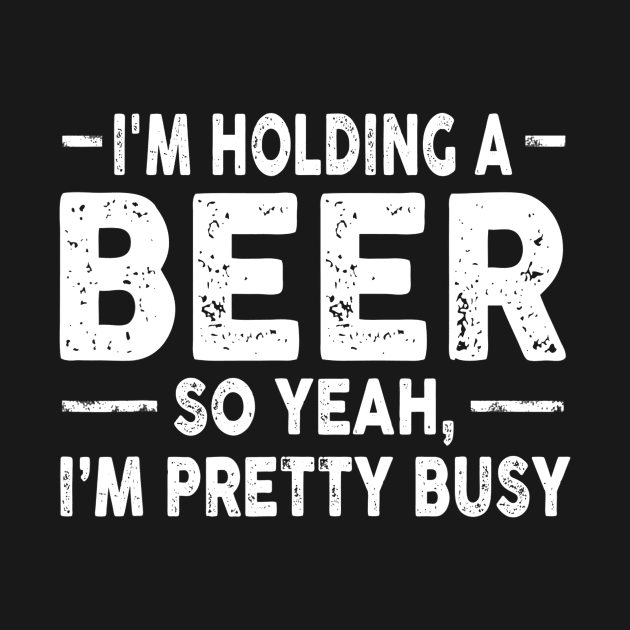 Im Holding A Beer Drinking Sarcastic Tee Funny Sarcasm by gogusajgm