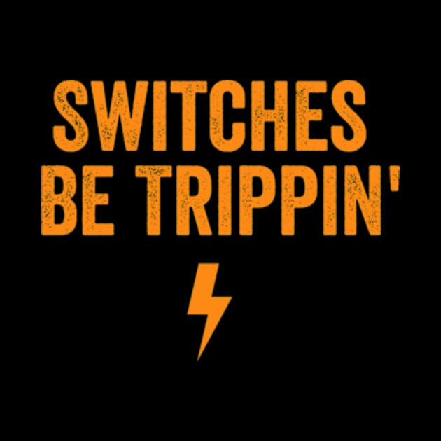 Switches Be Trippin' shirt - Electrician Gift, Electricians T-Shirt, Electrician Shirt, Fathers Day Gift, Gift For Coworker by Y2KERA