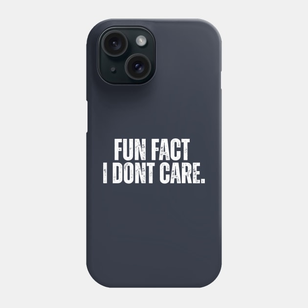 Fun Fact I Don't Care. Phone Case by ohyeahh