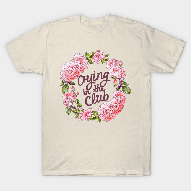CRYING IN THE CLUB - Crying In The Club - T-Shirt | TeePublic