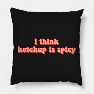 I think ketchup is spicy Pillow