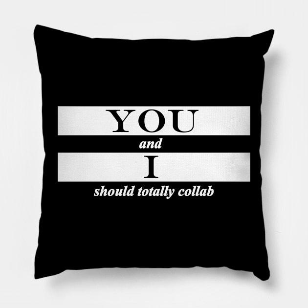 you and i should totally collab collaborate Pillow by NotComplainingJustAsking
