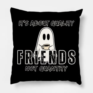 Friends, it's about quality not quantity Pillow