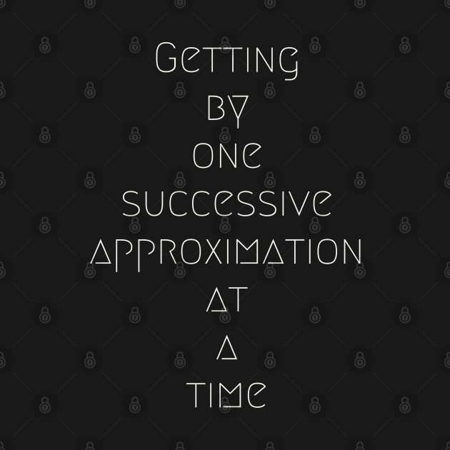 Getting by one successive approximation at a time by AshStore