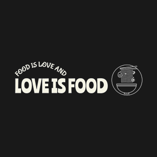 Food Is Love And Love Is Food Foodie T-Shirt