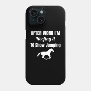 After Work I'm Hoofing it to Show Jumping Phone Case