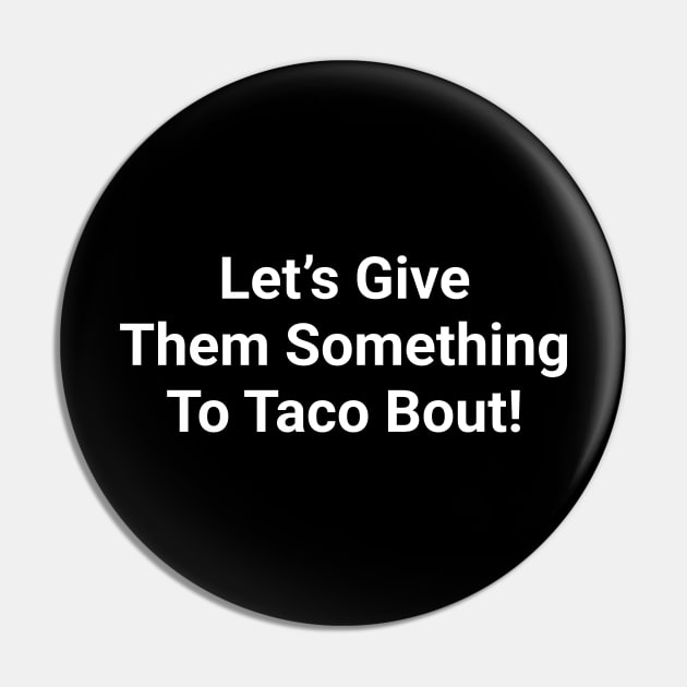 Let's Give Them Something To Taco Bout Funny Pun Pin by Oh My Pun