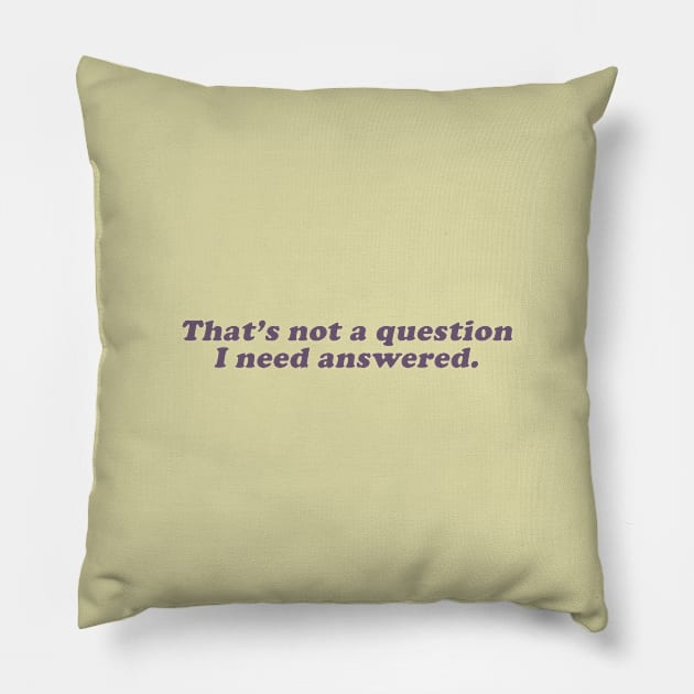 that's not a question I need answered Pillow by beunstoppable