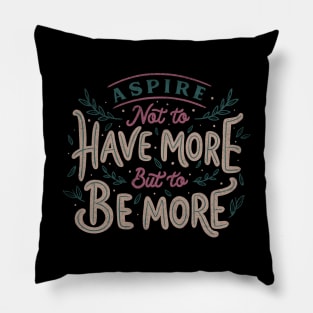 Aspire Not to Have More But to be More Pillow