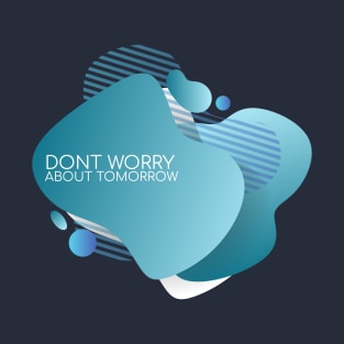 Dont worry about tomorrow T-Shirt