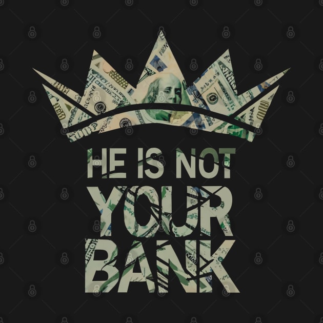 He is not your Bank by SimpliPrinter