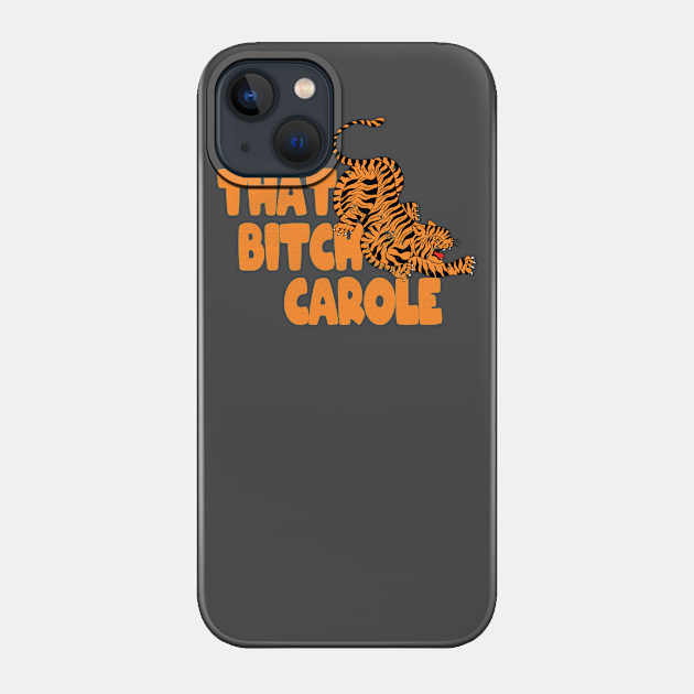 That Bitch Carole - Tiger King - Phone Case