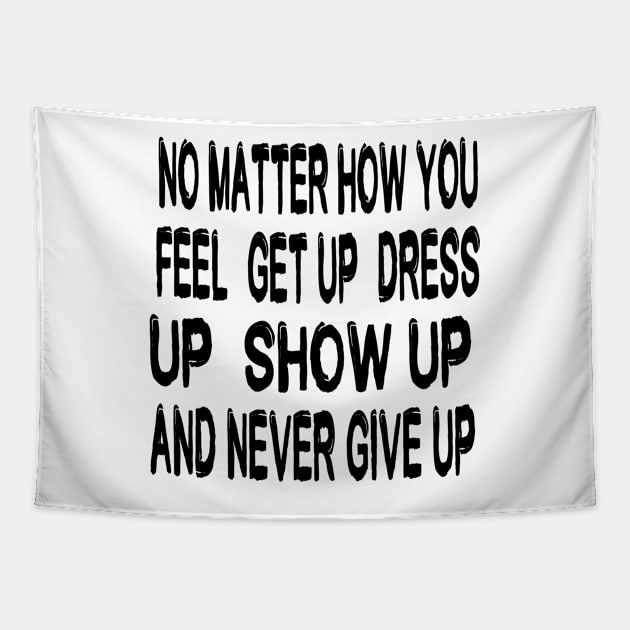 No Matter How You Feel Get Up Dress Up Show Up And Never Give Up - Motivational Words Tapestry by Textee Store