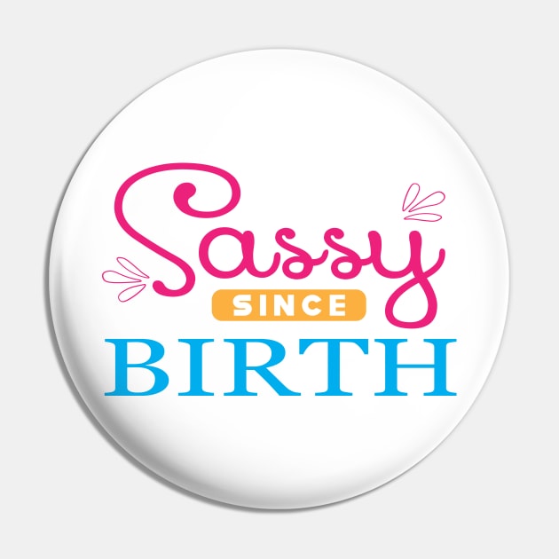 Sassy since birth Pin by KC Happy Shop