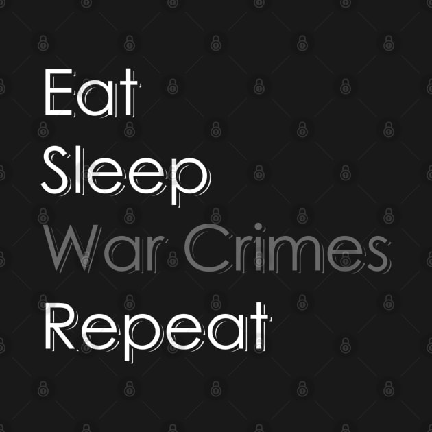 Eat, Sleep, War Crimes, Repeat by Il Mercante